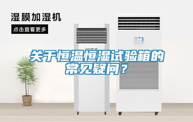 關(guān)于恒溫恒濕試驗(yàn)箱的常見疑問？