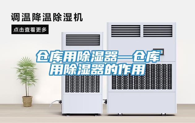 倉(cāng)庫(kù)用除濕器—倉(cāng)庫(kù)用除濕器的作用