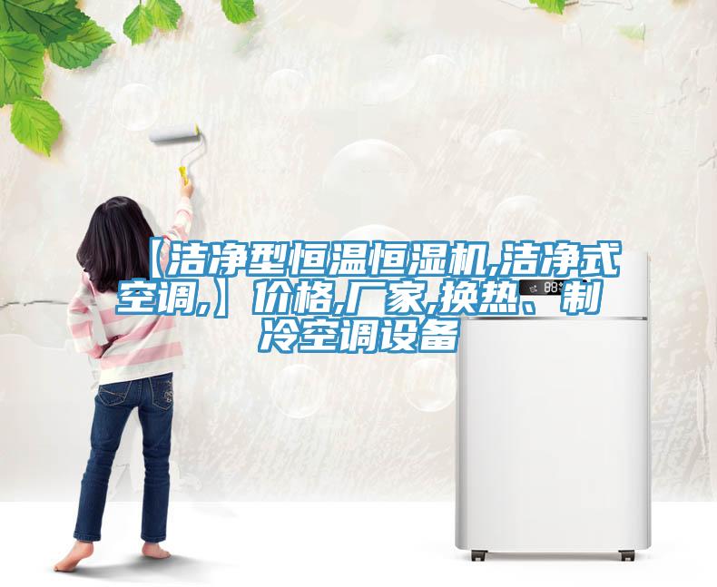 【潔凈型恒溫恒濕機(jī),潔凈式空調(diào),】價格,廠家,換熱、制冷空調(diào)設(shè)備