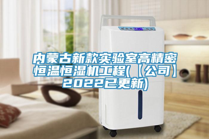 內(nèi)蒙古新款實驗室高精密恒溫恒濕機工程(【公司】2022已更新)
