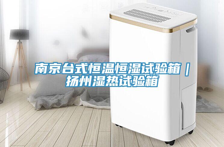 南京臺式恒溫恒濕試驗箱｜揚(yáng)州濕熱試驗箱