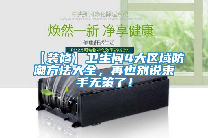 【裝修】衛(wèi)生間4大區(qū)域防潮方法大全，再也別說束手無策了！