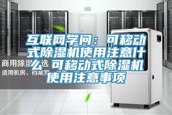 互聯(lián)網(wǎng)學(xué)問(wèn)：可移動(dòng)式除濕機(jī)使用注意什么 可移動(dòng)式除濕機(jī)使用注意事項(xiàng)