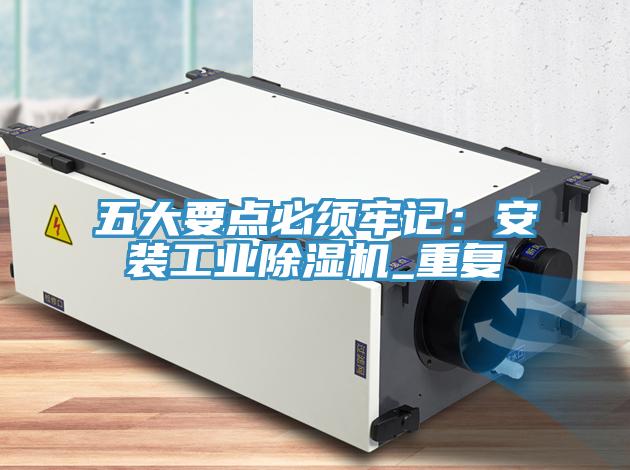 五大要點必須牢記：安裝工業(yè)除濕機_重復