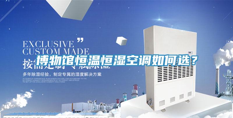 博物館恒溫恒濕空調(diào)如何選？