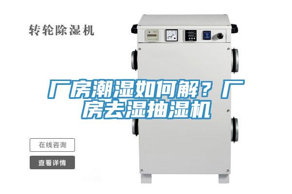 廠房潮濕如何解？廠房去濕抽濕機(jī)