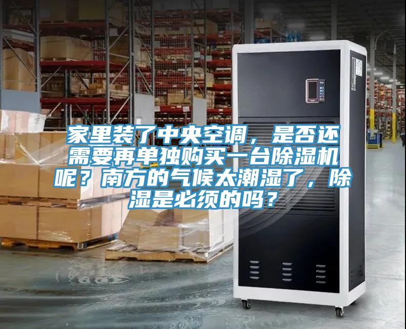 家里裝了中央空調(diào)，是否還需要再單獨(dú)購(gòu)買一臺(tái)除濕機(jī)呢？南方的氣候太潮濕了，除濕是必須的嗎？