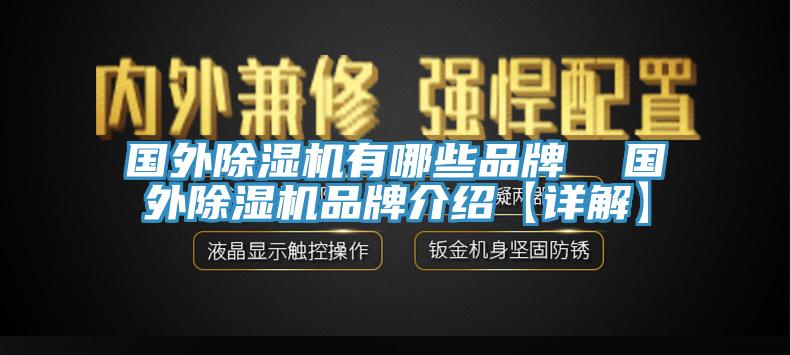 國(guó)外除濕機(jī)有哪些品牌  國(guó)外除濕機(jī)品牌介紹【詳解】