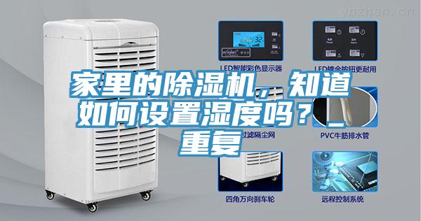 家里的除濕機(jī)，知道如何設(shè)置濕度嗎？_重復(fù)