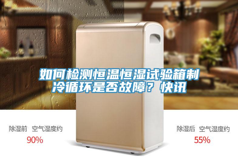 如何檢測(cè)恒溫恒濕試驗(yàn)箱制冷循環(huán)是否故障？快訊