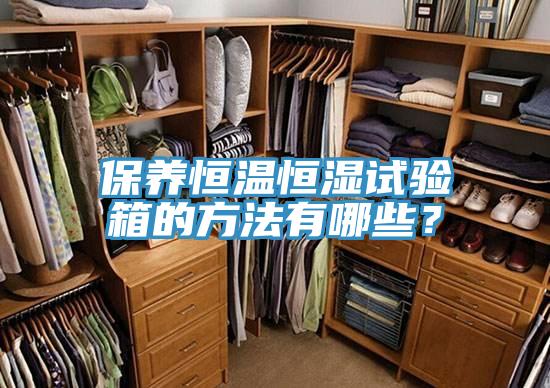保養(yǎng)恒溫恒濕試驗(yàn)箱的方法有哪些？