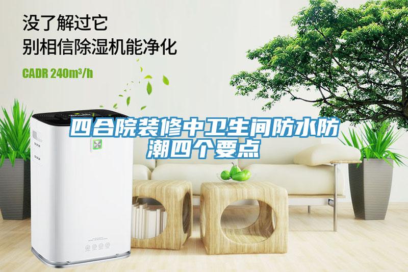 四合院裝修中衛(wèi)生間防水防潮四個要點