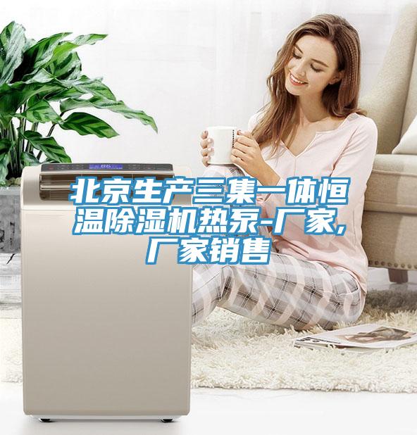 北京生產(chǎn)三集一體恒溫除濕機熱泵-廠家,廠家銷售