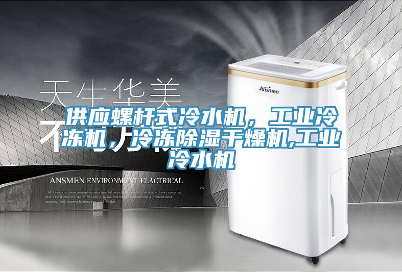 供應(yīng)螺桿式冷水機(jī)，工業(yè)冷凍機(jī)，冷凍除濕干燥機(jī),工業(yè)冷水機(jī)
