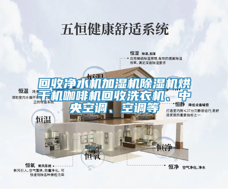 回收凈水機加濕機除濕機烘干機咖啡機回收洗衣機、中央空調、空調等