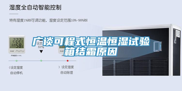 廣談可程式恒溫恒濕試驗箱結(jié)霜原因