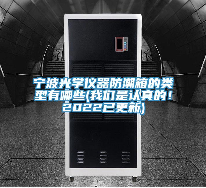 寧波光學(xué)儀器防潮箱的類型有哪些(我們是認(rèn)真的！2022已更新)