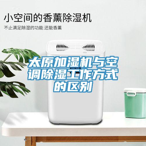 太原加濕機(jī)與空調(diào)除濕工作方式的區(qū)別