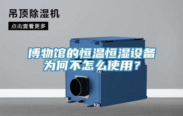 博物館的恒溫恒濕設(shè)備為何不怎么使用？