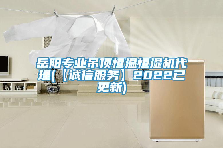岳陽專業(yè)吊頂恒溫恒濕機代理(【誠信服務(wù)】2022已更新)