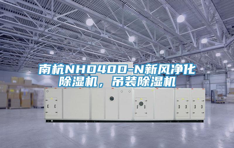 南杭NHD40D-N新風(fēng)凈化除濕機(jī)，吊裝除濕機(jī)