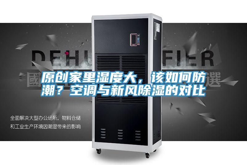 原創(chuàng)家里濕度大，該如何防潮？空調(diào)與新風(fēng)除濕的對(duì)比