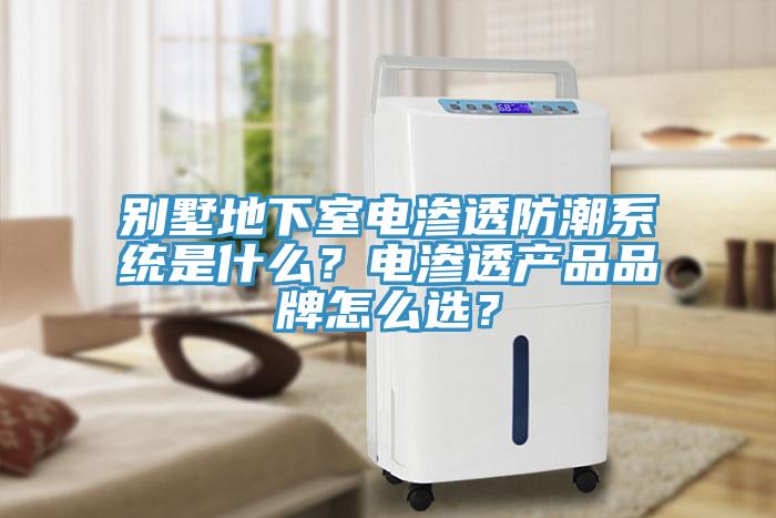 別墅地下室電滲透防潮系統(tǒng)是什么？電滲透產(chǎn)品品牌怎么選？