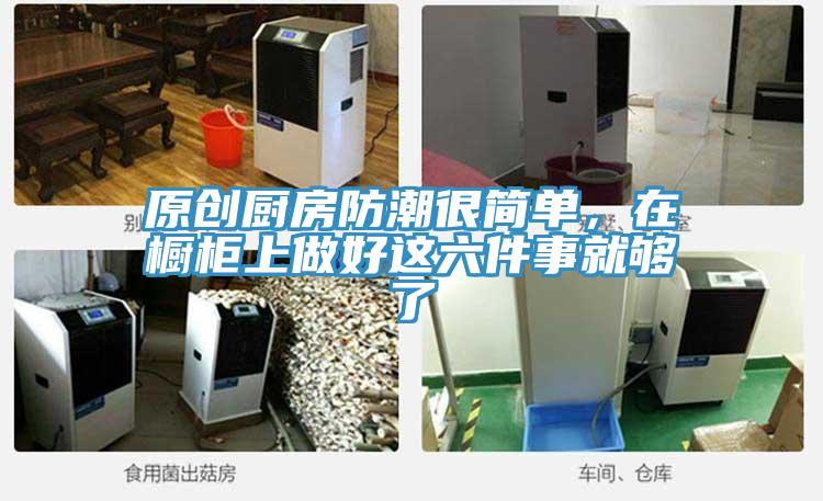 原創(chuàng)廚房防潮很簡單，在櫥柜上做好這六件事就夠了
