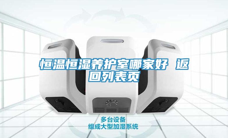 恒溫恒濕養(yǎng)護室哪家好 返回列表頁