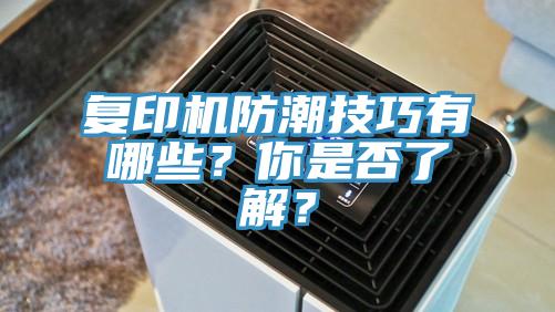復(fù)印機(jī)防潮技巧有哪些？你是否了解？
