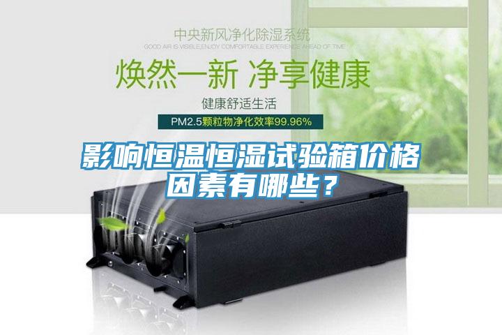 影響恒溫恒濕試驗箱價格因素有哪些？
