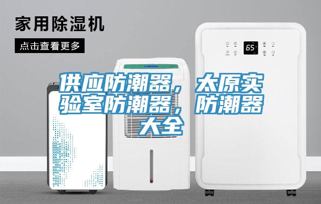 供應(yīng)防潮器，太原實(shí)驗(yàn)室防潮器，防潮器大全