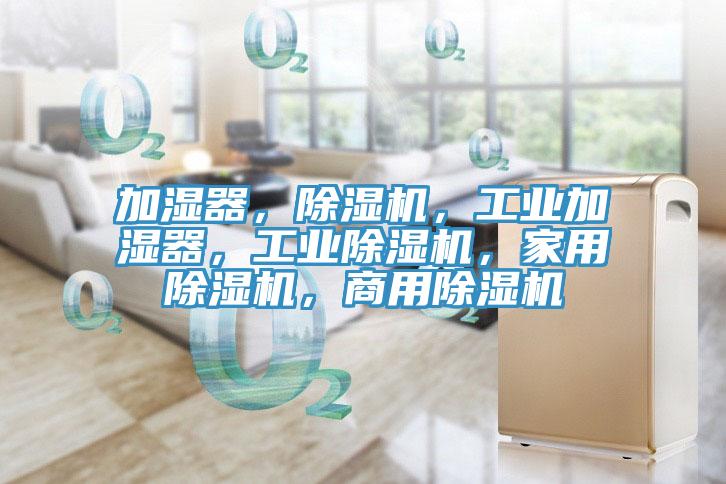 加濕器，除濕機(jī)，工業(yè)加濕器，工業(yè)除濕機(jī)，家用除濕機(jī)，商用除濕機(jī)