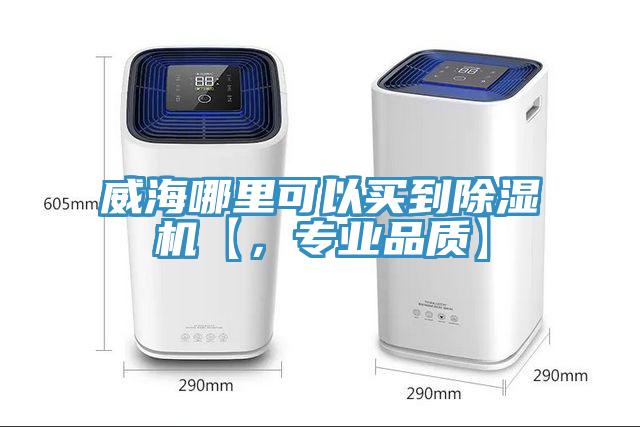 威海哪里可以買到除濕機【，專業(yè)品質(zhì)】