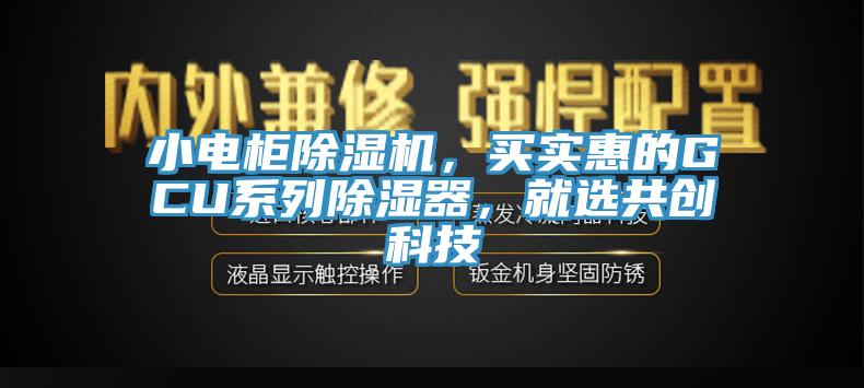 小電柜除濕機(jī)，買實(shí)惠的GCU系列除濕器，就選共創(chuàng)科技