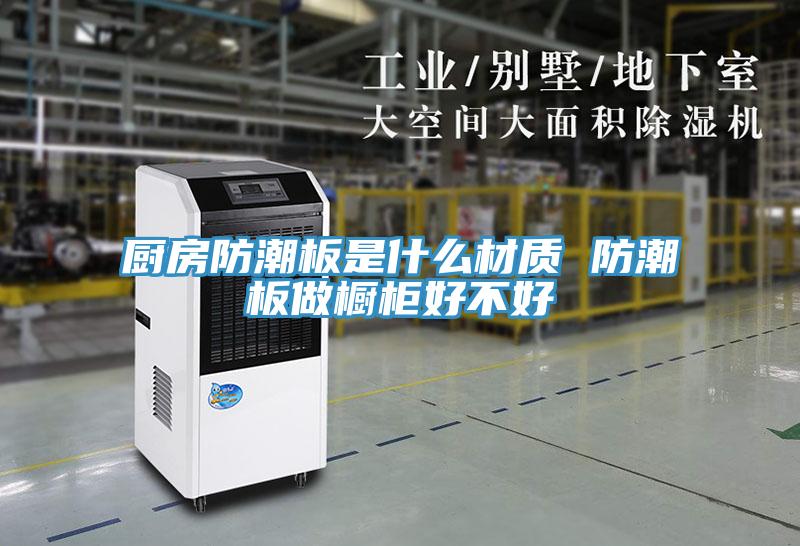 廚房防潮板是什么材質(zhì) 防潮板做櫥柜好不好