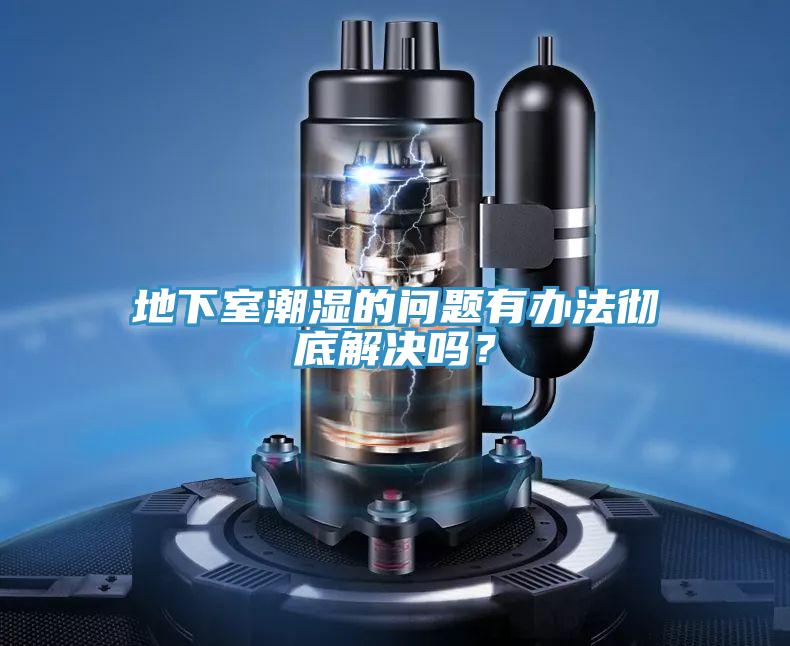 地下室潮濕的問題有辦法徹底解決嗎？