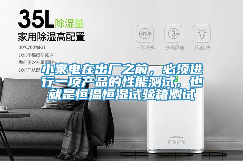 小家電在出廠之前，必須進行一項產(chǎn)品的性能測試，也就是恒溫恒濕試驗箱測試