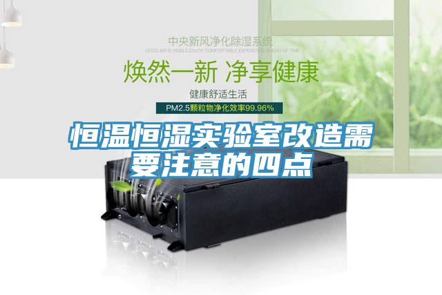 恒溫恒濕實(shí)驗(yàn)室改造需要注意的四點(diǎn)