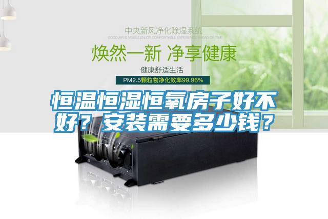 恒溫恒濕恒氧房子好不好？安裝需要多少錢？