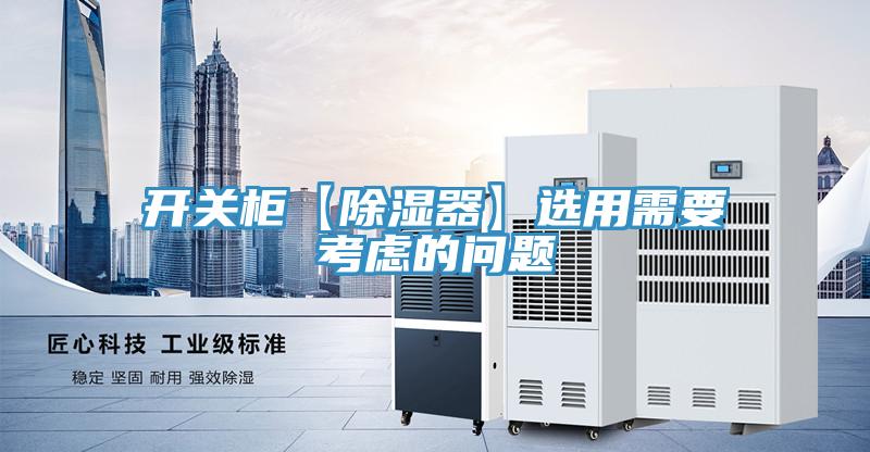 開關(guān)柜【除濕器】選用需要考慮的問題