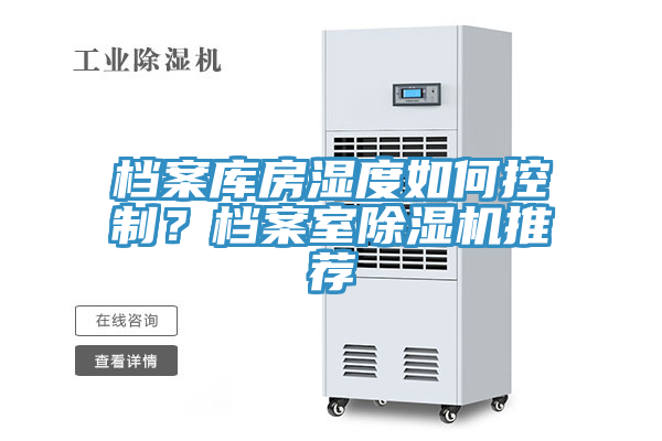 檔案庫(kù)房濕度如何控制？檔案室除濕機(jī)推薦