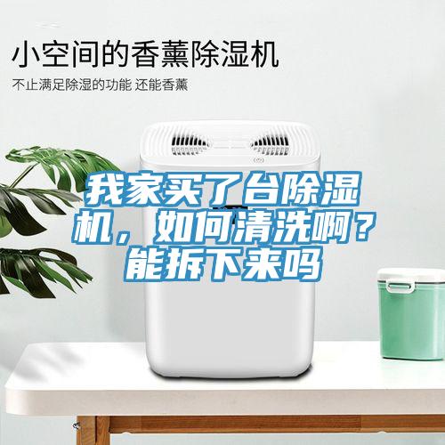 我家買了臺除濕機，如何清洗??？能拆下來嗎
