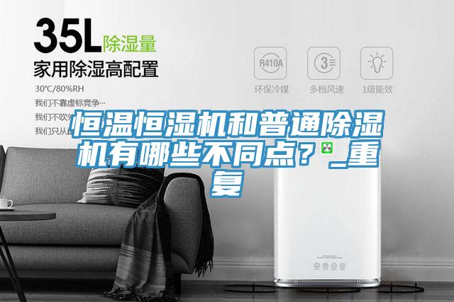 恒溫恒濕機和普通除濕機有哪些不同點？_重復(fù)
