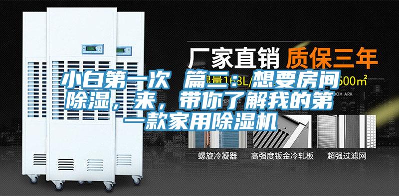 小白第一次 篇二：想要房間除濕，來，帶你了解我的第一款家用除濕機(jī)