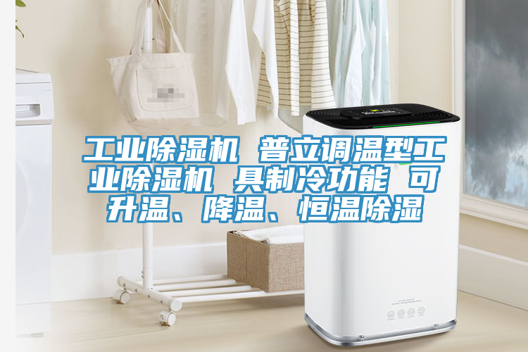 工業(yè)除濕機(jī) 普立調(diào)溫型工業(yè)除濕機(jī) 具制冷功能 可升溫、降溫、恒溫除濕