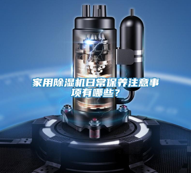 家用除濕機(jī)日常保養(yǎng)注意事項(xiàng)有哪些？