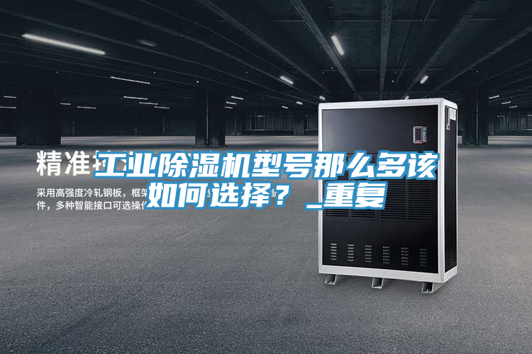 工業(yè)除濕機(jī)型號那么多該如何選擇？_重復(fù)