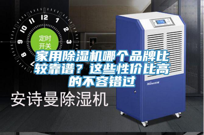 家用除濕機(jī)哪個(gè)品牌比較靠譜？這些性價(jià)比高的不容錯(cuò)過