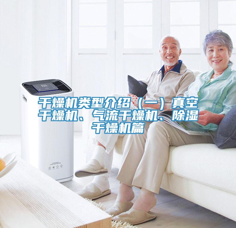 干燥機(jī)類型介紹（一）真空干燥機(jī)、氣流干燥機(jī)、除濕干燥機(jī)篇